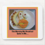 This Morning My Breakfast Spoke To Me.... Mouse Pad