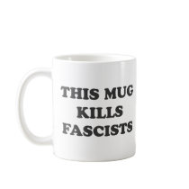 This Mug Kills Fascists by chaztoo This Mug Kills Fascists