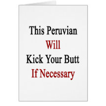 This Peruvian Will Kick Your Butt If Necessary Greeting Card
