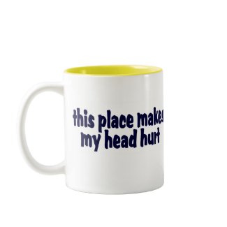 This Place Makes My Head Hurt mug