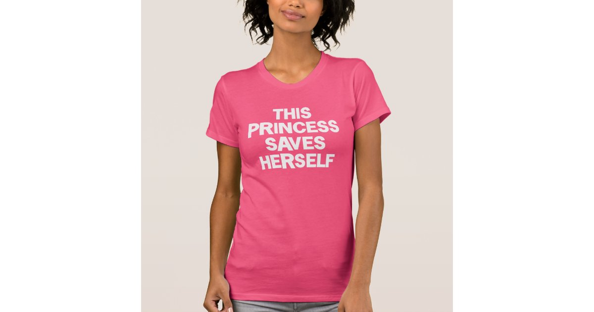 this princess saves herself t shirt