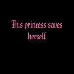 This Princess Saves Herself t-shirts