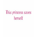 This Princess Saves Herself T Shirt
