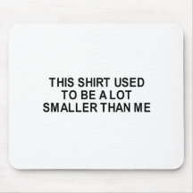 this shirt used to be smaller t-shirt mouse pad