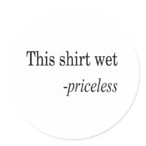 This Shirt Wet Priceless Round Stickers