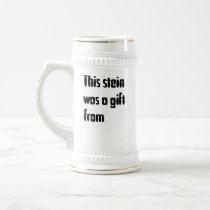This Stein Was A Gift From mugs