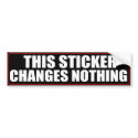 This Sticker Changes Nothing Bumper Sticker bumper stickers by egeardesigns This Sticker Changes Nothing Bumper Sticker bumper stickers