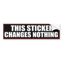 This Sticker Changes Nothing Bumper Sticker bumper stickers by egeardesigns This Sticker Changes Nothing Bumper Sticker bumper stickers