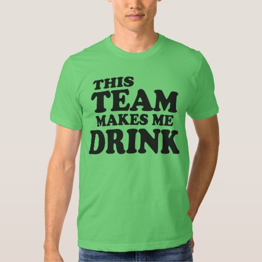 This Team Makes Me Drink T Shirt Zazzle 