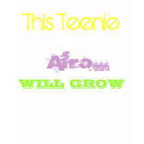 This Teenie, Weenie, Afro..., WILL GROW t-shirts by Nluvwgod This Teenie, Weenie, Afro..., WILL GROW t-shirts