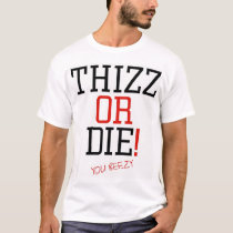 Thizz or die t-shirts