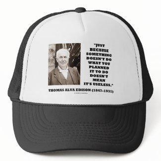 Thomas Edison Doesn't Mean Its Useless Quote hat