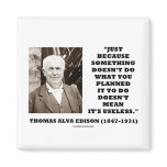 Thomas Edison Doesn't Mean Its Useless Quote Fridge Magnet