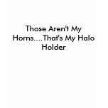 Those Aren't My Horns....That's My Halo Holder t-shirts