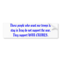 Those people who want our troops to stay in Iraq bumper stickers