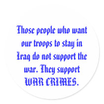 Those people who want our troops to stay in Iraq. stickers by maximus7 Those people who want our troops to stay in Iraq. stickers