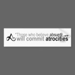 Those who believe absurdities bumper stickers