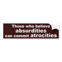 Those who believe absurdities (sticker) bumper stickers