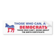 Those who can, are Democrats - Birth Certificates Bumper Stickers