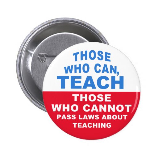 Those who can, Teach, Those who cannot pass Laws Pinback Buttons