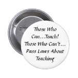Those who can, Teach! Those who can't pass Laws Pinback Buttons