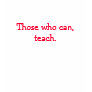 Those who can, teach t-shirts