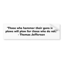 Those who hammer their guns into plows........... bumper stickers