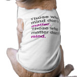 Those who mind don't matter. Those who matter don' Pet T-shirt