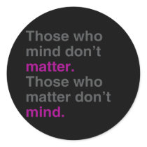 Those who mind don't matter. Those who matter don' Sticker