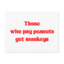 Those who pay peanuts GET monkeys Post Card