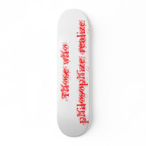 Those who philosophize, realize. skateboards