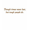Though times never last,but tough people do. t-shirts