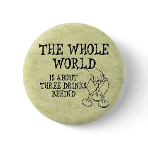 Three Drinks Behind Pinback Buttons