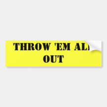 THROW 'EM ALL OUT 1 BUMPER STICKERS