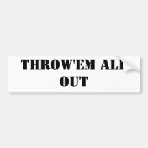 THROW 'EM ALL OUT Bumper Sticker