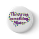 Throw me something, Mister buttons