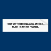 Throw Off Your Chronological Snobbery. bumper stickers