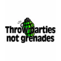 Throw Parties Not Grenades t-shirts