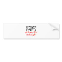 Thyroid Cancer...All The Cool Kids Are Beating It Bumper Sticker