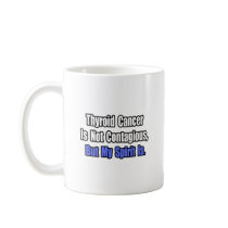 Thyroid Cancer Is Not Contagious.. mugs