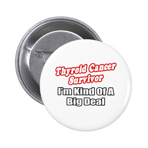 Thyroid Cancer Survivor...Big Deal Buttons