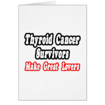 Thyroid Cancer Survivors Make Great Lovers cards