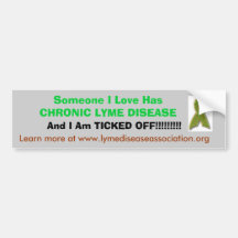 tic, Someone I Love Has CHRONIC LYME DISEASE , ... Bumper Stickers