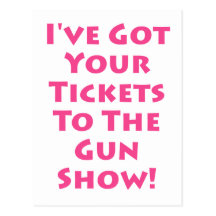 Tickets to the gun show! postcard