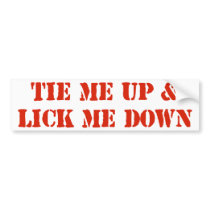 Tie Me Up and Lick Me Down Bumper Sticker