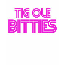 Tig ole Bitties Big ole Titties t-shirts
