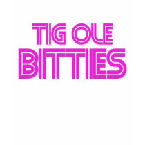 Tig ole Bitties Big ole Titties t-shirts