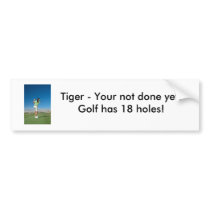 Tiger Woods - Your not done yet!Golf has 18 holes! bumper stickers