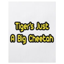 Tiger's Just a Big Cheetah flyers by Funny_MoFo_Shirts Tiger's Just a Big Cheetah flyers