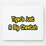 Tiger's Just a Big Cheetah Mouse Pad